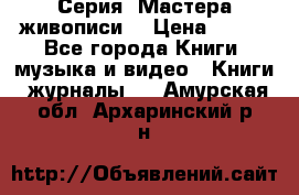 Серия “Мастера живописи“ › Цена ­ 300 - Все города Книги, музыка и видео » Книги, журналы   . Амурская обл.,Архаринский р-н